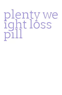 plenty weight loss pill