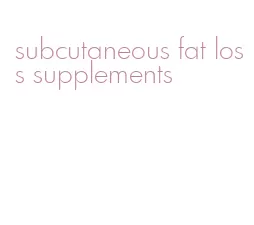 subcutaneous fat loss supplements