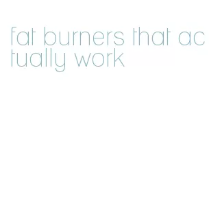 fat burners that actually work