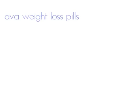 ava weight loss pills