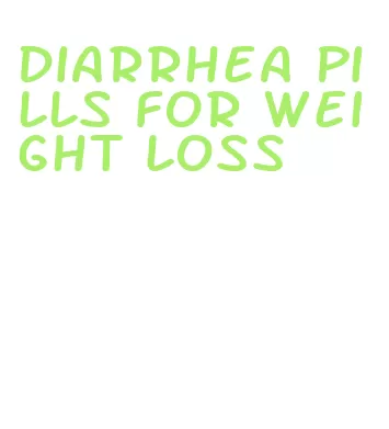 diarrhea pills for weight loss