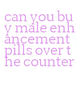 can you buy male enhancement pills over the counter