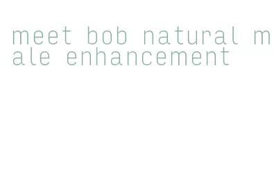 meet bob natural male enhancement