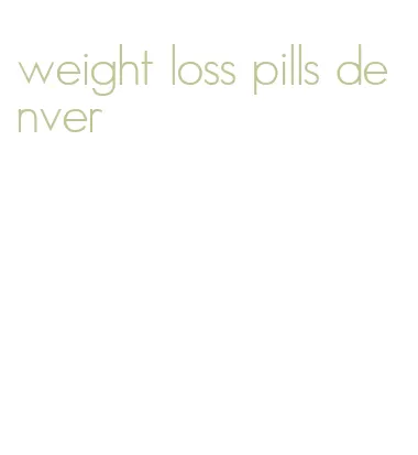 weight loss pills denver