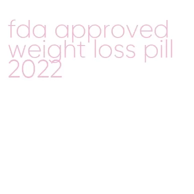 fda approved weight loss pill 2022