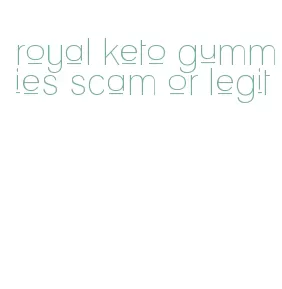 royal keto gummies scam or legit