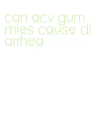 can acv gummies cause diarrhea