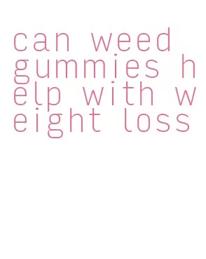 can weed gummies help with weight loss