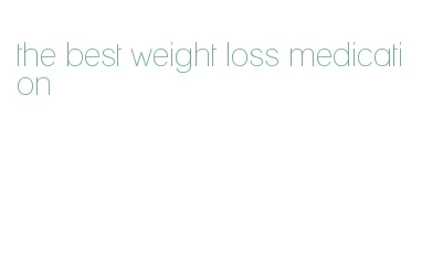 the best weight loss medication