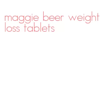 maggie beer weight loss tablets