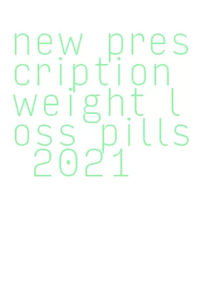 new prescription weight loss pills 2021