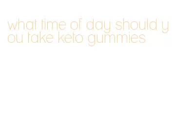 what time of day should you take keto gummies