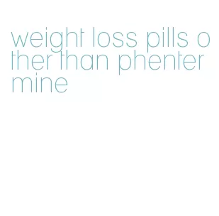 weight loss pills other than phentermine