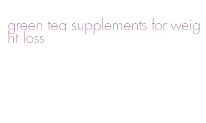 green tea supplements for weight loss