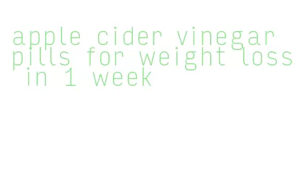 apple cider vinegar pills for weight loss in 1 week