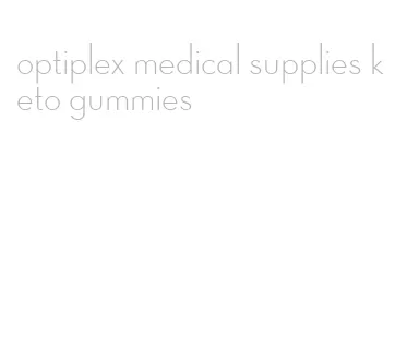 optiplex medical supplies keto gummies