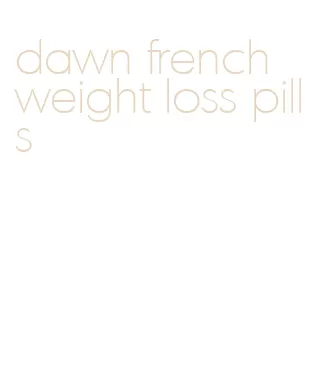 dawn french weight loss pills