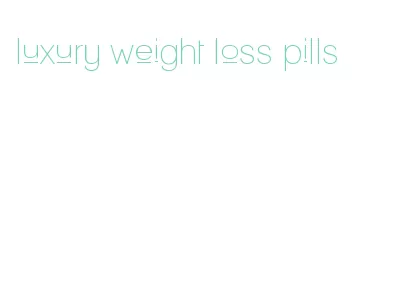 luxury weight loss pills