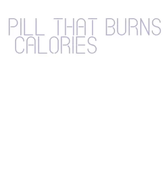 pill that burns calories