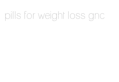 pills for weight loss gnc