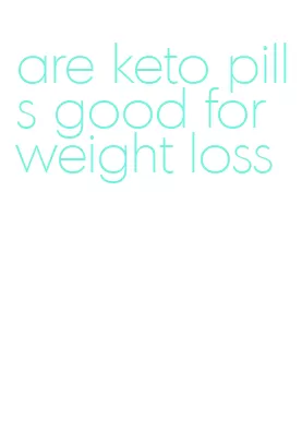 are keto pills good for weight loss