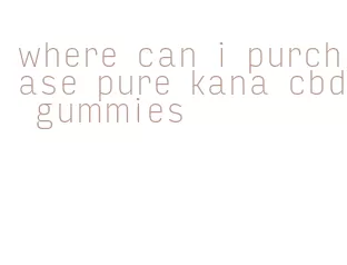 where can i purchase pure kana cbd gummies