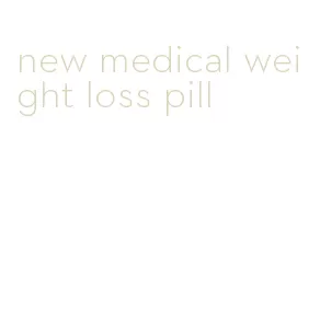 new medical weight loss pill