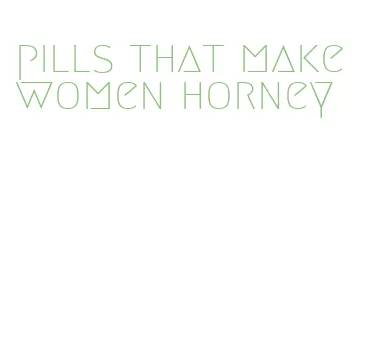 pills that make women horney