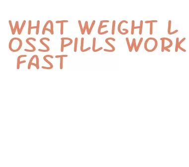 what weight loss pills work fast