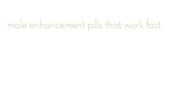 male enhancement pills that work fast