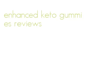 enhanced keto gummies reviews