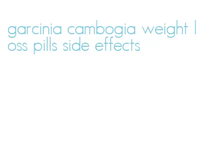 garcinia cambogia weight loss pills side effects