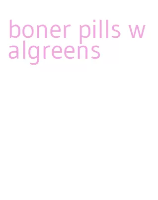 boner pills walgreens