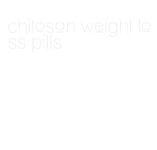 chitosan weight loss pills