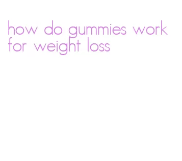 how do gummies work for weight loss