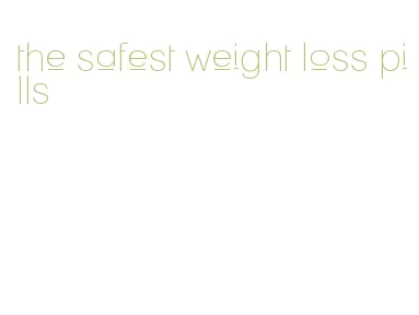 the safest weight loss pills