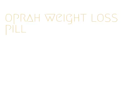 oprah weight loss pill