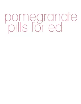 pomegranate pills for ed