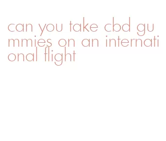 can you take cbd gummies on an international flight