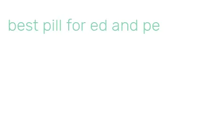 best pill for ed and pe