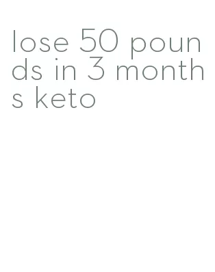 lose 50 pounds in 3 months keto