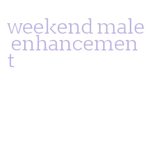 weekend male enhancement