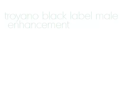 troyano black label male enhancement