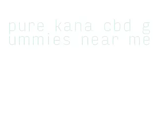 pure kana cbd gummies near me