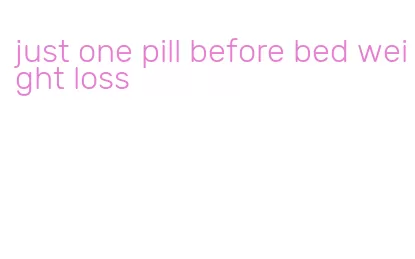 just one pill before bed weight loss