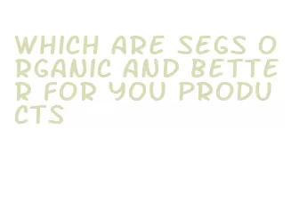 which are segs organic and better for you products