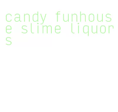 candy funhouse slime liquors