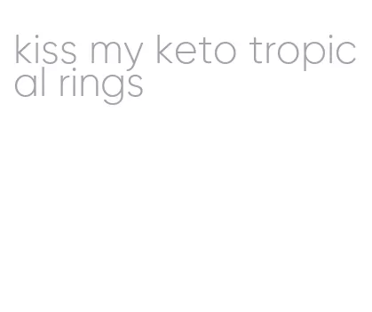 kiss my keto tropical rings