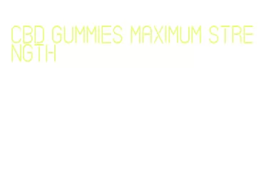 cbd gummies maximum strength