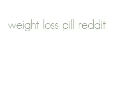 weight loss pill reddit